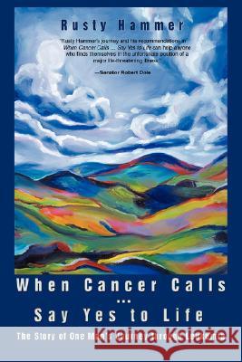 When Cancer Calls . Say Yes to Life: The Story of One Man's Journey through Leukemia Hammer, Rusty 9780595447350