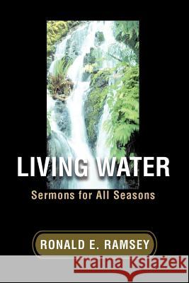 Living Water: Sermons for All Seasons Ramsey, Ronald E. 9780595447695 iUniverse