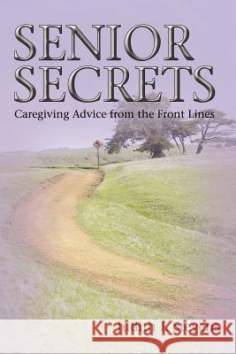 Senior Secrets: Caregiving Advice from the Front Lines Stevens, Judith I. 9780595447886 iUniverse