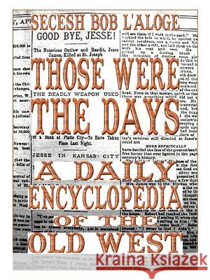 Those Were the Days: A Daily Encyclopedia of the Old West L'Aloge, Secesh Bob 9780595447923 iUniverse