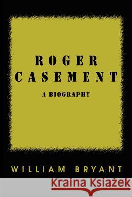 Roger Casement: A Biography Bryant, William 9780595447954