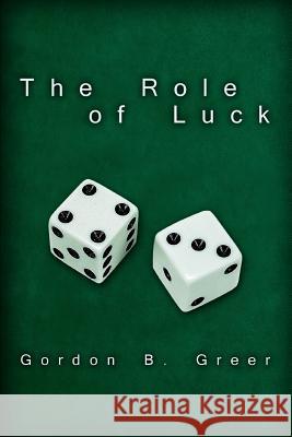 The Role of Luck Gordon B. Greer 9780595447961 iUniverse