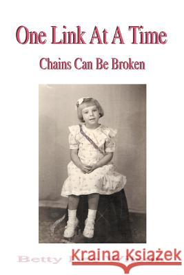 One Link At A Time: Chains Can Be Broken Wilson, Betty Lee 9780595448067
