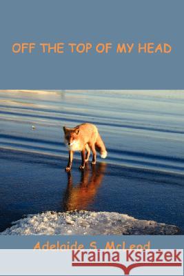 Off the Top of My Head Adelaide S. McLeod 9780595448364 iUniverse