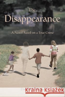 The Disappearance: A Novel Based on a True Crime Hanks, David H. 9780595448609 iUniverse