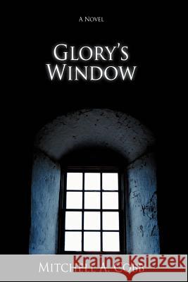 Glory's Window Mitchell A. Cobb 9780595449286 iUniverse