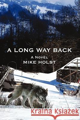 A Long Way Back Mike Holst 9780595449453 iUniverse