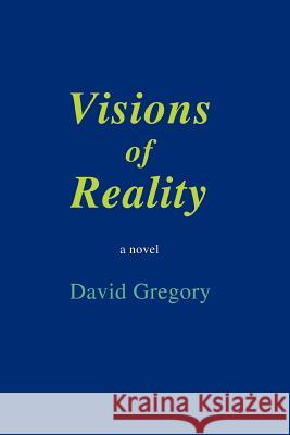 Visions of Reality David Gregory 9780595449699 iUniverse