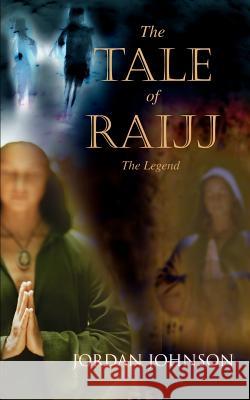 The Tale of Raijj: The Legend Johnson, Jordan 9780595449705