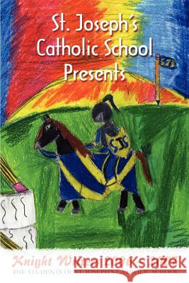 St. Joseph's Catholic School Presents: Knight Writers 2006 - 2007 Siebenmorgan, Toni 9780595449996 Weekly Reader Teacher's Press