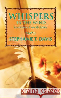 Whispers In The Wind: Love Letters From My Father Davis, Stephanie T. 9780595450084 iUniverse