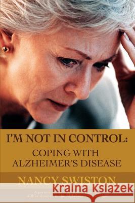 I'm not in control: Coping with Alzheimer's disease Swiston, Nancy 9780595450138 iUniverse