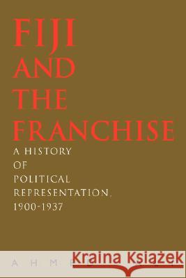 Fiji and the Franchise: A History of Political Representation, 1900-1937 Ali, Ahmed 9780595450213 iUniverse