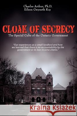 Cloak of Secrecy: The Special Cults of the Ontario Government Arthur, Charles 9780595451036 iUniverse