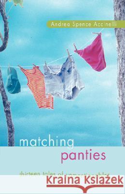 Matching Panties: Thirteen Tales of Unmentionables Spence Accinelli, Andrea 9780595451319 iUniverse