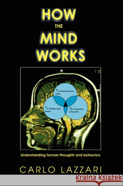 How The Mind Works: Understanding human thoughts and behaviors Lazzari, Carlo 9780595451326