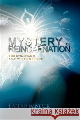 Mystery of Reincarnation : The Evidence & Analysis of Rebirth J. Allan Danelek 9780595451449 