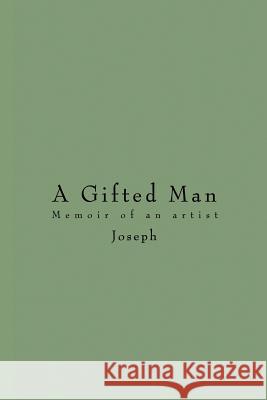 A Gifted Man: Memoir of an Artist Joseph, Marie 9780595451562