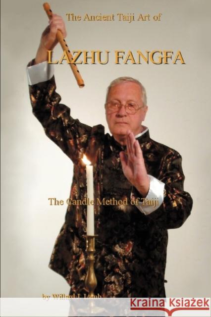 The Ancient Taiji Art of Lazhu Fangfa : The Candle Method of Taiji Willard J. Lamb 9780595451579 