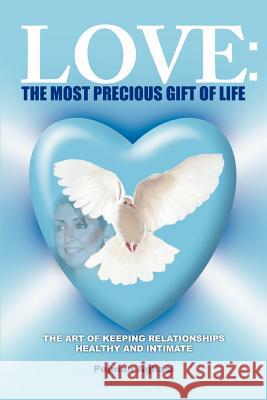 Love: The Most Precious Gift of Life: The Art of Keeping Relationships Healthy and Intimate Aghasi, Pejman 9780595452552 iUniverse