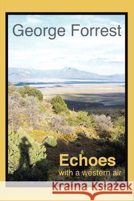 Echoes with a Western Air George Forrest 9780595452866 iUniverse