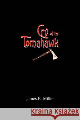 Cry of the Tomahawk James B. Miller 9780595453009 iUniverse