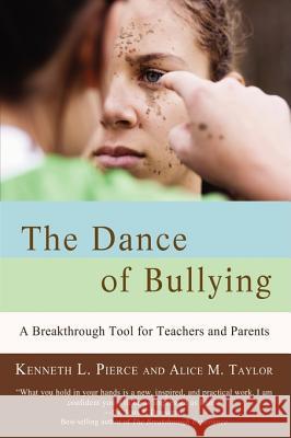 The Dance of Bullying: A Breakthrough Tool for Teachers and Parents Kenneth L. Pierce Alice M. Taylor 9780595453030 iUniverse