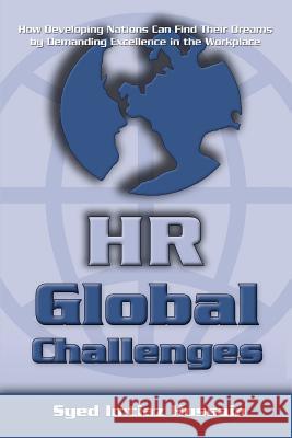 HR Global Challenges: How Developing Nations Can Find Their Dreams by Demanding Excellence in the Workplace Hussain, Syed Imtiaz 9780595453207