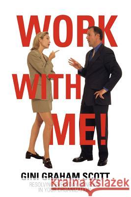 Work with Me!: Resolving Everyday Conflict in Your Organization Scott, Gini Graham 9780595453269 ASJA Press