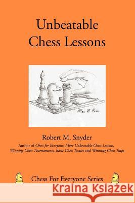 Unbeatable Chess Lessons Robert M. Snyder 9780595453443 iUniverse