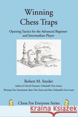 Winning Chess Traps: Opening Tactics for the Advanced Beginner and Intermediate Player Snyder, Robert M. 9780595453450 iUniverse