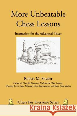 More Unbeatable Chess Lessons: Instruction for the Advanced Player Snyder, Robert M. 9780595453467