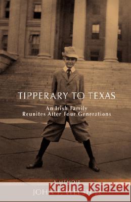 Tipperary to Texas: An Irish Family Reunites After Four Generations Welsh, John F., Jr. 9780595453566