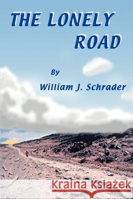 The Lonely Road William J. Schrader 9780595453832 iUniverse