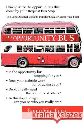 The Opportunity Bus: How to Seize the Opportunities That Come by Your Request Bus Stop Vita-Finzi, Ennio 9780595453993 iUniverse