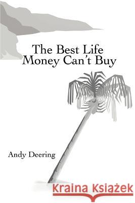 The Best Life Money Can't Buy Andy Deering 9780595454099 iUniverse