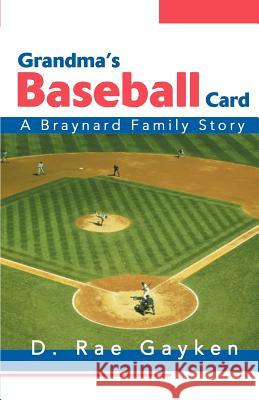 Grandma's Baseball Card: A Braynard Family Story Gayken, D. Rae 9780595454396 iUniverse
