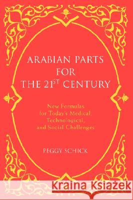 Arabian Parts for the 21st Century: New Formulas for Today's Medical, Technological, and Social Challenges Schick, Peggy 9780595454594 iUniverse