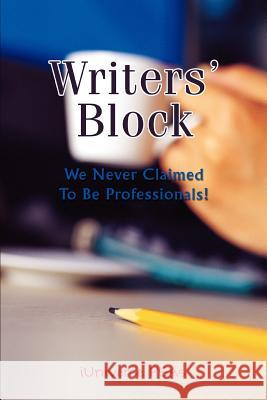 Writers' Block: We Never Claimed to Be Professionals! Psas, Iuniverse 9780595454617