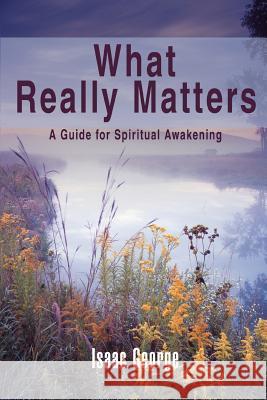 What Really Matters: A Guide for Spiritual Awakening George, Isaac 9780595454648