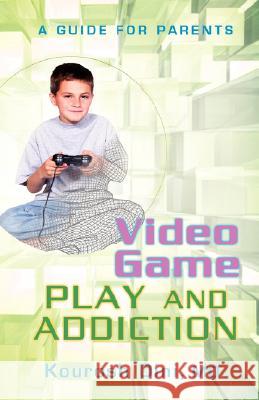 Video Game Play and Addiction: A Guide for Parents Dini, Kourosh 9780595454709