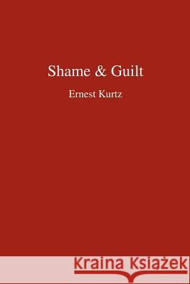 Shame & Guilt Ernest Kurtz 9780595454921