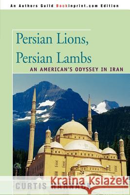 Persian Lions, Persian Lambs: An American's Odyssey in Iran Harnack, Curtis 9780595455324 Backinprint.com