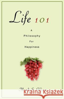 Life 101: A Philosophy for Happiness Vian, Mark S. 9780595455409 iUniverse