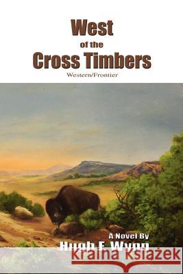 West of the Cross Timbers: Western/Frontier Wynn, Hugh F. 9780595455430