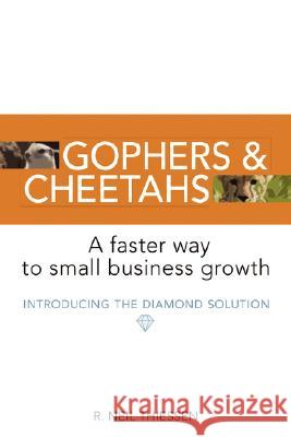 Gophers and Cheetahs: A Faster Way to Small Business Growth Thiessen, R. Neil 9780595455713 iUniverse