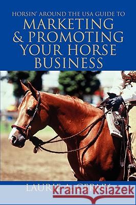 Horsin' Around The USA Guide To Marketing & Promoting Your Horse Business Cerny, Laurie A. 9780595456062 iUniverse