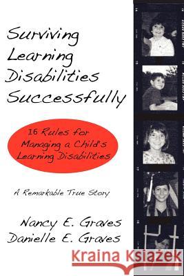 Surviving Learning Disabilities Successfully: 16 Rules for Managing a Child's Learning Disabilities Graves, Nancy E. 9780595456376 iUniverse