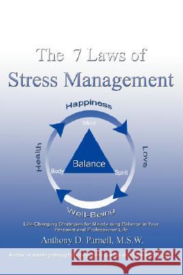 The 7 Laws of Stress Management: Life-Changing Strategies for Maintaining Balance in Your Personal and Professional Life Parnell, Anthony D. 9780595456604 iUniverse