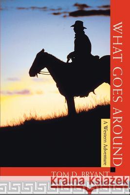 What Goes Around: A Western Adventure Bryant, Tom D. 9780595456642 iUniverse